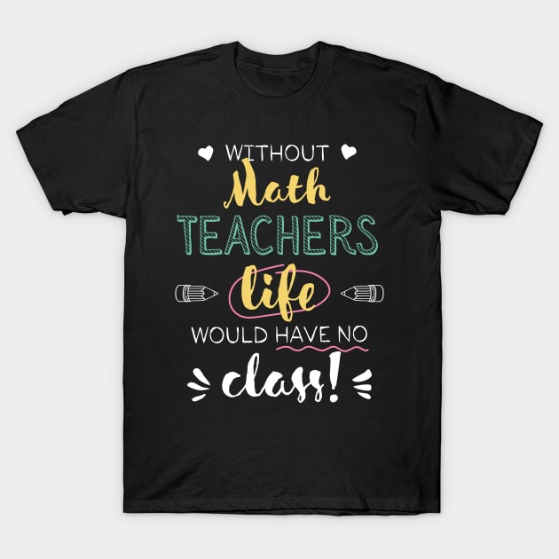 Without Math Teachers Gift Idea - Funny Quote - No Class T-Shirt by BetterManufaktur